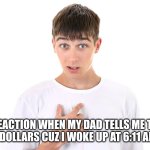 This happened this morning | My reaction when my dad tells me that I owe him 11 dollars cuz I woke up at 6:11 and not 6:00 | image tagged in guy pointing at himself,meme,funny memes | made w/ Imgflip meme maker
