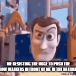 Image title | me resisting the urge to push the slow walkers in front of me in the hallway: | image tagged in gifs,school,true | made w/ Imgflip video-to-gif maker