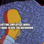 To the Large Map They Go | Playtime Employees when they have to use the bathroom | image tagged in homer simpson complicated | made w/ Imgflip meme maker