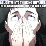 Higuruma face | when they gaslight u into thinking they aint gaslighting but you know their gaslighting cuz uve been gaslighting them | image tagged in higuruma face | made w/ Imgflip meme maker