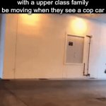 Like dawg | How mfers from the suburbs with a upper class family be moving when they see a cop car | image tagged in gifs,memes,fun | made w/ Imgflip video-to-gif maker