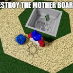 mother board smash | !!! destroy the mother board | image tagged in mother board smash | made w/ Imgflip meme maker