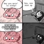 This is the world we live in | You Can't Spell artificial intelligence without Ai Art | image tagged in waking up brain | made w/ Imgflip meme maker