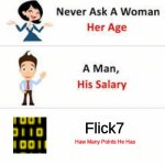 I say this in a respectful way | Flick7; Haw Many Points He Has | image tagged in never ask a woman her age,flick7,funny,memes,imgflip points,imgflip | made w/ Imgflip meme maker