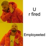 A better way | U r fired; Employeeted | image tagged in memes,drake hotline bling | made w/ Imgflip meme maker