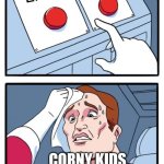 Titleeeee | Sigma edits; Emo; Corny Kids | image tagged in memes,two buttons | made w/ Imgflip meme maker