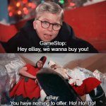 GameStop Rejection | GameStop:

Hey eBay, we wanna buy you! eBay:

You have nothing to offer. Ho! Ho! Ho! | image tagged in christmas story wish rejected | made w/ Imgflip meme maker
