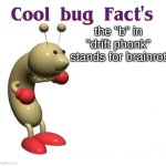 yes, I listen to phonk, and there's a non-brainrotted side | the "b" in "drift phonk" stands for brainrot | image tagged in cool bug facts,phonk | made w/ Imgflip meme maker