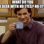Dad Joke | What do you call a deer with no eyes? No-eye-deer | image tagged in dad joke | made w/ Imgflip meme maker