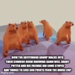 do they not every learn | How the Gryffindor group walks into their common room knowing damn well Harry Potter and his friends did some stupid ahh things to lose 500 points from the house cup | image tagged in gifs,harry potter,bears,dance,they need to learn,meme | made w/ Imgflip video-to-gif maker