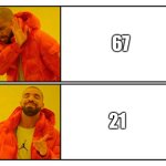 Drake Meme Template | 67; 21 | image tagged in drake meme template | made w/ Imgflip meme maker