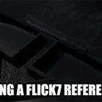 Flick7 References heheheh | Using a Flick7 reference | image tagged in gifs,oh wow are you actually reading these tags,flick7 | made w/ Imgflip video-to-gif maker