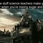 Speedy reidy | The stuff science teachers make you a wear when you’re mixing sugar and water: | image tagged in gifs,funny,memes,funny memes,relatable | made w/ Imgflip video-to-gif maker