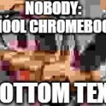 FR | Nobody:
School Chromebooks:; Bottom text | image tagged in potato server | made w/ Imgflip meme maker