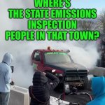 Funny | Somebody give this idiot an EPA class and a fine
Where's the state emissions inspection people in that town? | image tagged in funny,pollution,truck,diesel,fine,class | made w/ Imgflip meme maker