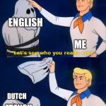 It's really 3 languages in a trench coat? | English; Me; Dutch; French; Norwegian | image tagged in lets see who you really are,english,language,scooby doo,surprise | made w/ Imgflip meme maker