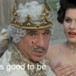 it's good to be the king