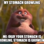 Your stomach is growling | My Stomach growling; Me: Okay your stomach is growling, stomach is growling | image tagged in king george from hoppers sitting,disney,pixar,hoppers | made w/ Imgflip meme maker