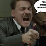 Hitler I peed I farded I shidded I camed