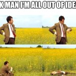 Mrbeast gimme sum ideas | Idk man I'm all out of ideas | image tagged in memes,idk what to put here,tag | made w/ Imgflip meme maker