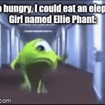 Run if you don't want to be eaten | ¨I'm so hungry, I could eat an elephant!¨
Girl named Ellie Phant: | image tagged in gifs,fun | made w/ Imgflip video-to-gif maker