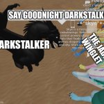 drkstlkr | say goodnight darkstalker; darkstalker; the jade winglet | image tagged in cursed roblox image,wings of fire,funny | made w/ Imgflip meme maker