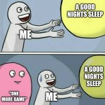 Running Away Balloon | a good nights sleep; me; a good nights sleep; "one more game"; me | image tagged in memes,running away balloon | made w/ Imgflip meme maker