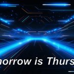 Thursday | Tomorrow is Thursday! | image tagged in thursday | made w/ Imgflip meme maker
