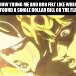 jackpot: | how young me and bro felt like when we found a single dollar bill on the floor: | image tagged in shining light giorno,golden wind,jojo's bizarre adventure | made w/ Imgflip meme maker