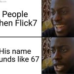 Flick7 down | People when Flick7; His name sounds like 67 | image tagged in oh yeah oh no,hello flick7 | made w/ Imgflip meme maker