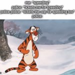 and then the police police police ticket the police police for speeding as well | me: *speeding*
police: *tickets me for speeding*
police police: *tickets the cop for speeding too*
police: | image tagged in gifs,memes,funny,police,speeding,laws | made w/ Imgflip video-to-gif maker