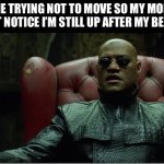 Morpheus sitting down | Me trying not to move so my mom won’t notice I’m still up after my bedtime | image tagged in morpheus sitting down,funny,fun,funny memes,memes,so true memes | made w/ Imgflip meme maker