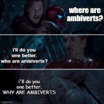 mbti forgot a type. I added it. | where are ambiverts? i'll do you one better. who are ambiverts? i'll do you one better. WHY ARE AMBIVERTS | image tagged in gamora where who and why,remix,mbti,personality,revolution,theory | made w/ Imgflip meme maker
