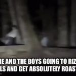 Image Title | Me and the boys going to rizz girls and get absolutely roasted | image tagged in gifs,rizz,me and the boys,accurate,roasted,boi | made w/ Imgflip video-to-gif maker