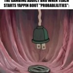 99.9% quit before they win big | the gambing addict bro when teach starts yappin bout "probablilities": | image tagged in gifs,gambling,teacher,school,memes | made w/ Imgflip video-to-gif maker