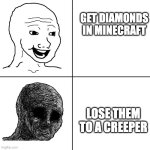 the creeper | get diamonds in minecraft; lose them to a creeper | image tagged in happy vs sad | made w/ Imgflip meme maker