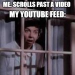 nosy neighbor | Me: scrolls past a video; My youtube feed: | image tagged in nosy neighbor | made w/ Imgflip meme maker
