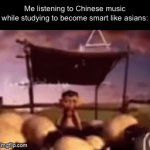 Dark humour rejected this image | Me listening to Chinese music while studying to become smart like asians: | image tagged in gifs,funny,memes,funny memes,relatable | made w/ Imgflip video-to-gif maker