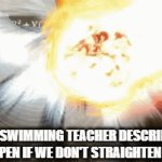 they tell us we'll become part of the bottom of the pool | HOW THE SWIMMING TEACHER DESCRIBES WHAT WILL HAPPEN IF WE DON'T STRAIGHTEN OUR LEGS | image tagged in memes,gifs,school,swimming,supernova,true though | made w/ Imgflip video-to-gif maker