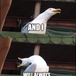 Seagull sings I Will Always Love You | And I; will always; love you | image tagged in memes,inhaling seagull | made w/ Imgflip meme maker