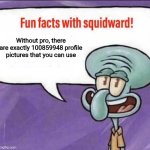 You just need enough points | Without pro, there are exactly 100859948 profile pictures that you can use | image tagged in fun facts with squidward,memes,facts | made w/ Imgflip meme maker