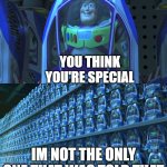 nahhh thats so tuff | you think you're special; im not the only one that was told that | image tagged in buzz lightyear clones | made w/ Imgflip meme maker