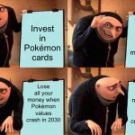 Pokémon bubble | Invest in Pokémon cards; Sell them later for more money; Lose all your money when Pokémon values crash in 2030; Lose all your money when Pokémon values crash in 2030 | image tagged in gru's plan,pokemon,stock market,crash,investing,no money | made w/ Imgflip meme maker