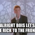 You have been rickrolled | Alright bois let’s upvote Rick to the front page | image tagged in gifs,rickroll,rick astley,upvote begging,fishing for upvotes,boi | made w/ Imgflip video-to-gif maker
