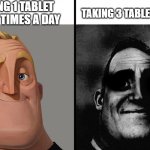 1x3 is not always 3x1 | TAKING 1 TABLET THREE TIMES A DAY; TAKING 3 TABLETS AT ONCE | image tagged in dark mr incredible,math,memes,dark humor | made w/ Imgflip meme maker