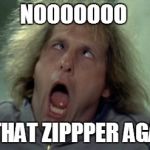Scary Harry | NOOOOOOO  NOT THAT ZIPPPER AGAIN :( | image tagged in memes,scary harry | made w/ Imgflip meme maker