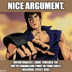 Nice Argument. Unfortunately, Hokuto Shinken.