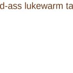mid-ass lukewarm take