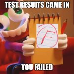 Test results | Test results came in; you failed | image tagged in caine therapy | made w/ Imgflip meme maker