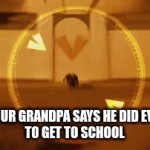 I don't know what to call this meme :D | what your grandpa says he did every day
to get to school | image tagged in gifs,meme | made w/ Imgflip video-to-gif maker